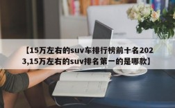 【15万左右的suv车排行榜前十名2023,15万左右的suv排名第一的是哪款】