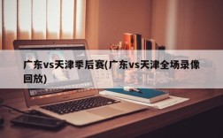 广东vs天津季后赛(广东vs天津全场录像回放)