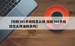 【标致301手动挡怎么样,标致301手动挡怎么样油耗高吗】