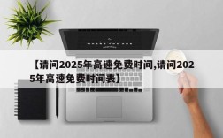 【请问2025年高速免费时间,请问2025年高速免费时间表】