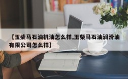 【玉柴马石油机油怎么样,玉柴马石油润滑油有限公司怎么样】