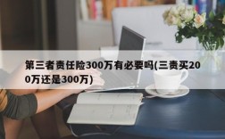 第三者责任险300万有必要吗(三责买200万还是300万)