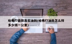 哈弗f7最新真实油耗(哈弗f7油耗怎么样多少钱一公里)