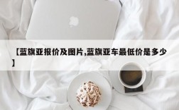 【蓝旗亚报价及图片,蓝旗亚车最低价是多少】