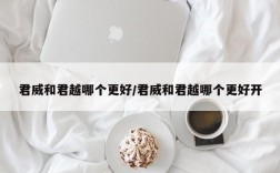 君威和君越哪个更好/君威和君越哪个更好开