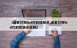 【卤素灯和led灯的优缺点,卤素灯和led灯的优缺点区别】