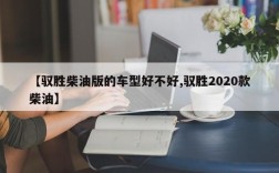 【驭胜柴油版的车型好不好,驭胜2020款柴油】