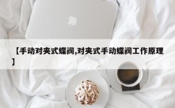 【手动对夹式蝶阀,对夹式手动蝶阀工作原理】