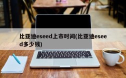 比亚迪eseed上市时间(比亚迪eseed多少钱)