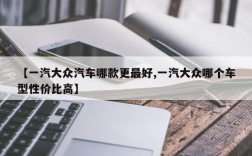 【一汽大众汽车哪款更最好,一汽大众哪个车型性价比高】