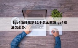 【gs4油耗高到12个怎么解决,gs4费油怎么办】
