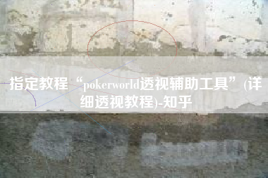 指定教程“pokerworld透视辅助工具”(详细透视教程)-知乎