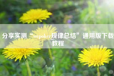 分享实测“wepoker规律总结	”通用版下载教程