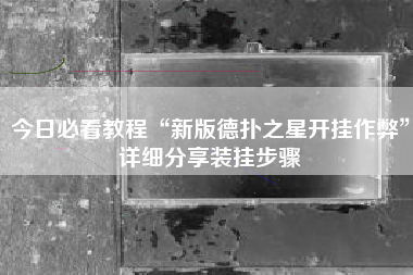 今日必看教程“新版德扑之星开挂作弊	”详细分享装挂步骤